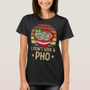 Jag Ge inte en Pho Food Pun vietnamesisk Noodles P T Shirt