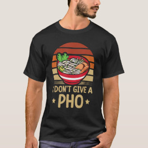 Jag Ge inte en Pho Food Pun vietnamesisk Noodles P T Shirt
