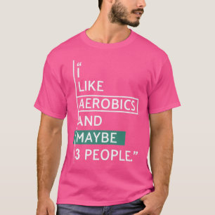 Jag gillar Aerobics och kanske 3 personer T Shirt