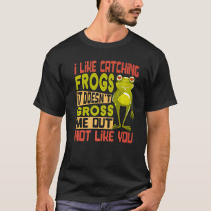 Jag Gillar Att Fånga Grodor Det Gör Mig Inte Äckla T Shirt