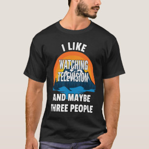Jag Gillar Att Titta På TV Och Kanske Tre Människo T Shirt