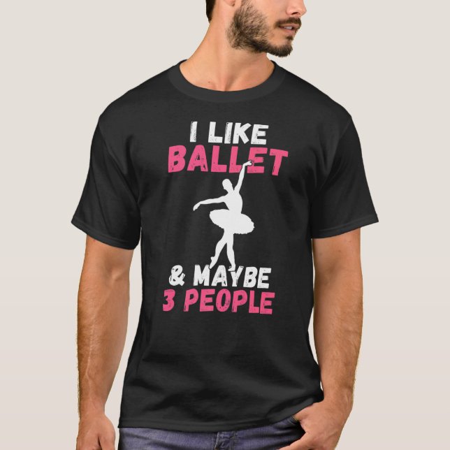 Jag gillar Ballet och kanske 3 People Påstående Da T Shirt (Framsida)
