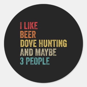 Jag gillar Beer Dove Hunting och kanske 3 människo Runt Klistermärke