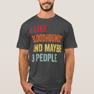 Jag gillar Bloodhounds kanske 3 personer T Shirt
