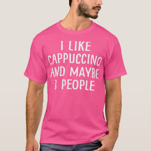 Jag gillar Cappuccino och kanske 3 personer 2 T Shirt