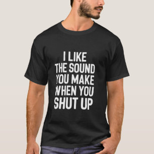 Jag Gillar Det Ljud Du Gör När Du Tystnar T Shirt