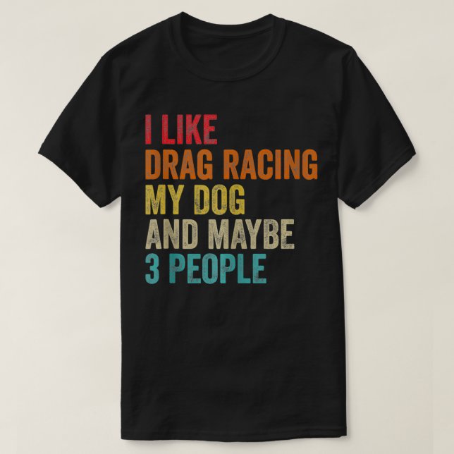 Jag gillar Drag Tävla Min Hund och kanske 3 person T Shirt (Design framsida)