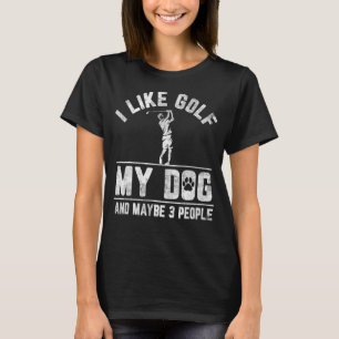 Jag gillar Golf Min Hund och kanske tre människor T Shirt