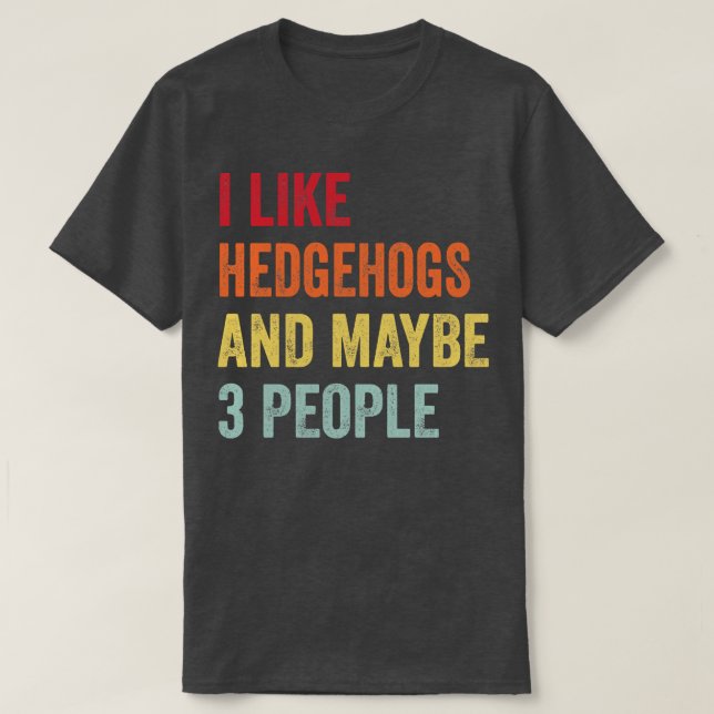 Jag gillar Hedgehogs kanske 3 personer T Shirt (Design framsida)