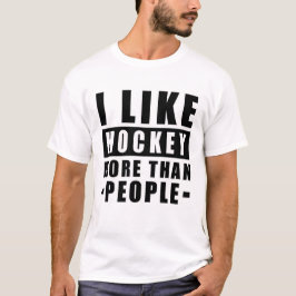 Jag gillar hockey mer än människor - Roligt citat T Shirt