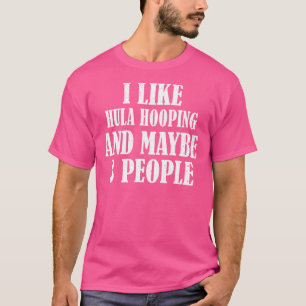 Jag gillar Hula Hooping och kanske 3 personer T Shirt