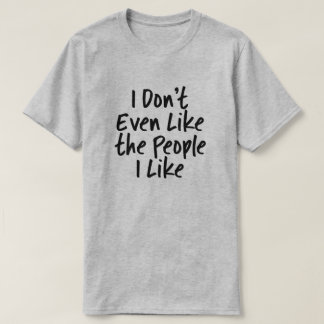 Jag gillar inte ens de människor jag gillar t shirt