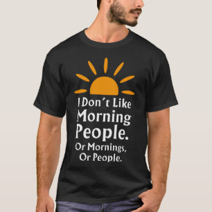 Jag gillar inte morgonfolk eller morgondagen eller t shirt