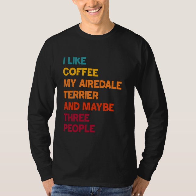Jag gillar kaffe, min Airedale Terrier och kanske  T Shirt (Framsida)