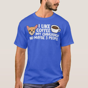 Jag gillar kaffe min Chihuahua och kanske 3 person T Shirt
