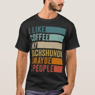 Jag Gillar Kaffe Min Dachshund Kanske 3 Personer T Shirt