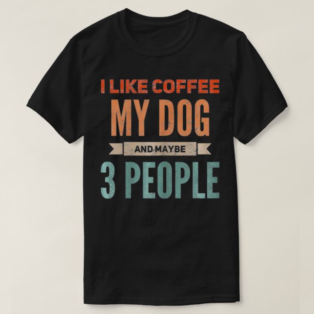 Jag gillar kaffe min Hund och kanske 3 peop T Shirt (Design framsida)