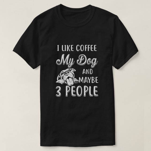Jag gillar kaffe min Hund och kanske 3 personer T Shirt (Design framsida)