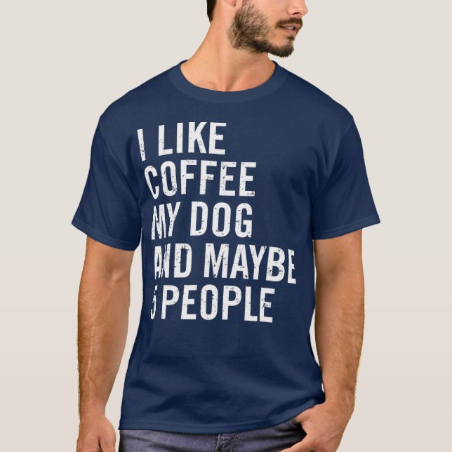 Jag gillar kaffe min Hund och kanske fem människor T Shirt (Framsida)