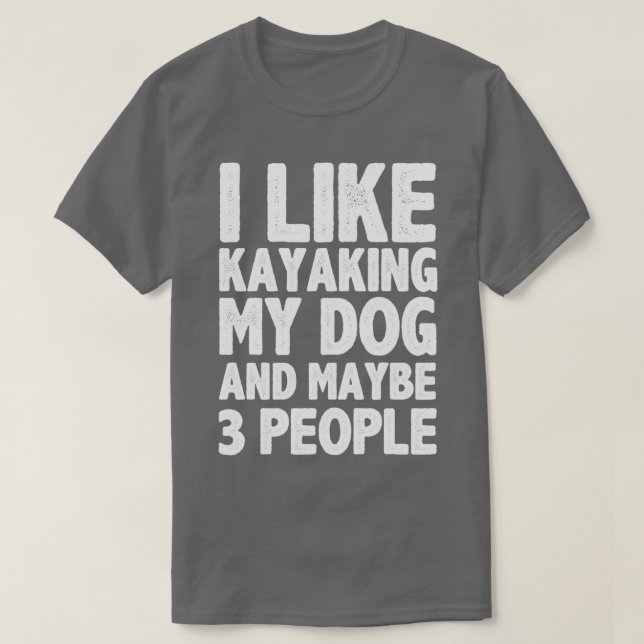 Jag gillar Kayaking min Hund och kanske tre männis T Shirt (Design framsida)