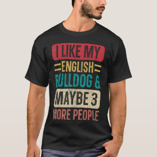 Jag gillar min engelska Bulldog och kanske 3 perso T Shirt