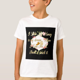Jag gillar mina pengar i drömmarna där jag kan. t-shirt
