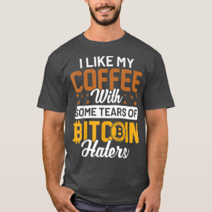 Jag Gillar Mitt Kaffe Med Tårar Från Bitcoin-Hatar T Shirt