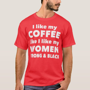 Jag gillar mitt kaffe som jag tycker om mina Women T Shirt