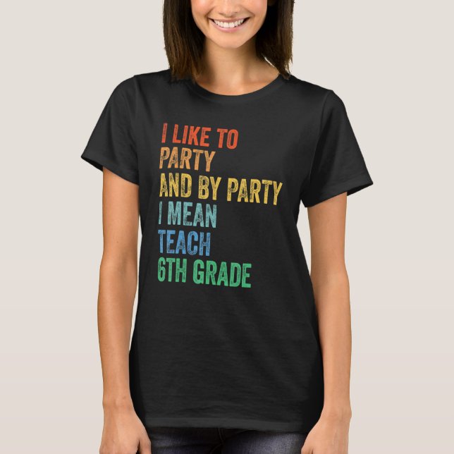 Jag gillar Party och Party I Elaket Teach 6e Grad T Shirt (Framsida)
