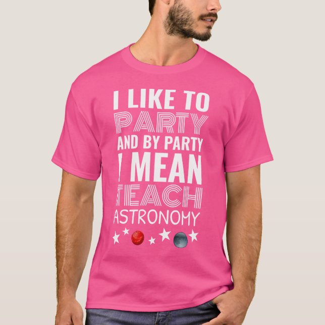 Jag gillar Party och Party I-Elaket Teach Astronom T Shirt (Framsida)