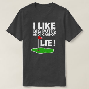 Jag gillar stora putts, och jag kan inte ljuga den tee shirt