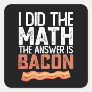 Jag gjorde den matematik som svaret är Bacon Fyrkantigt Klistermärke