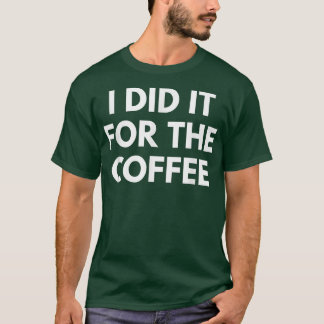 Jag gjorde det för kaffet t shirt
