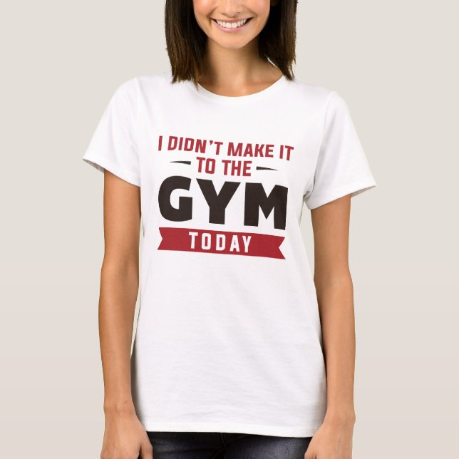 Jag gjorde det inte till gymmet idag t shirt (Framsida)