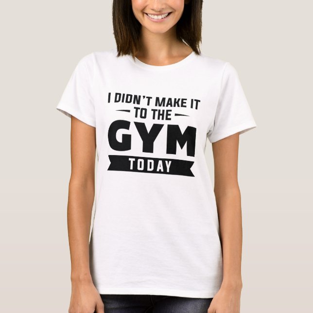 Jag gjorde det inte till gymmet idag t shirt (Framsida)
