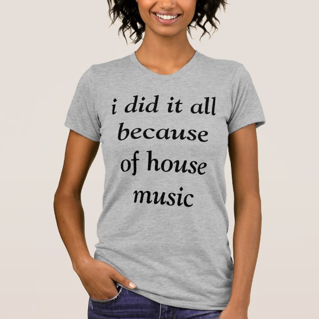 Jag gjorde det på grund av husmusik t-shirt (Framsida)