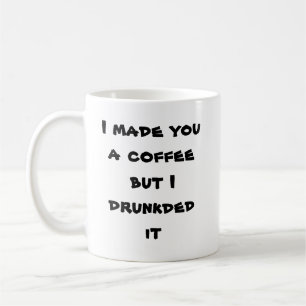 Jag gjorde dig ett kaffe, men jag drunkded det kaffemugg