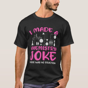 Jag gjorde ett kemiskt skämt där det inte fanns nå t shirt