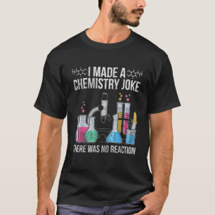 Jag gjorde ett kemiskt skämt. Det fanns inget reak T Shirt