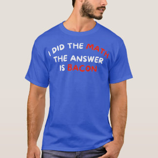 Jag gjorde matematiken, men svaret är Bacon Funny  T Shirt