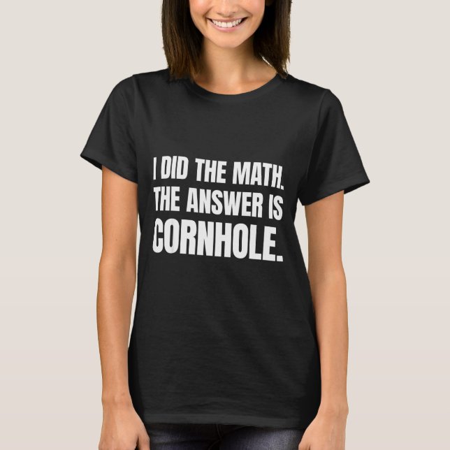 Jag Gjorde Matten Svaret Är Cornhole  T Shirt (Framsida)