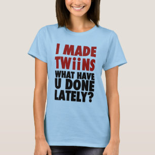 Jag gjorde twillingar, vad har dig som sent göras t-shirt