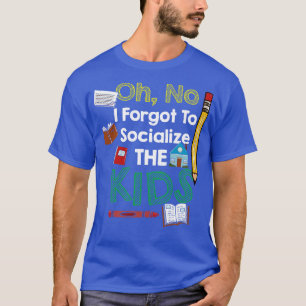 Jag glömde att socialisera barnen t shirt