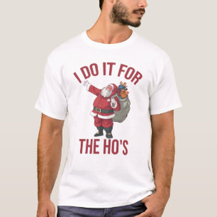 Jag gör det för Ho's, Rude jul Shirt, Santa T Shirt