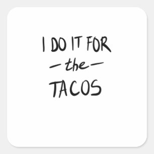 Jag gör det för tacos fyrkantigt klistermärke