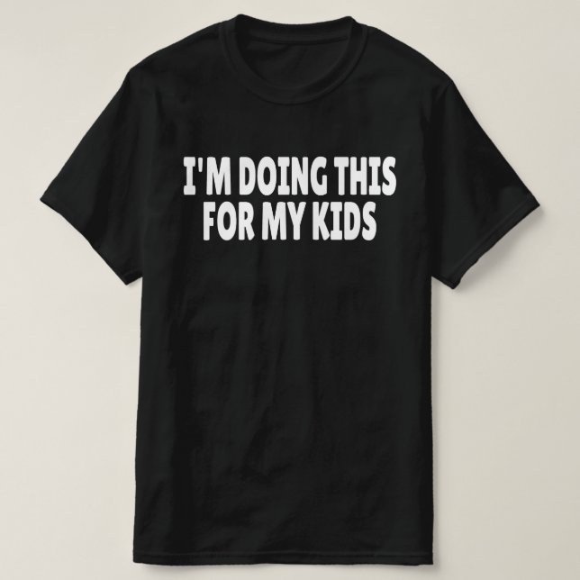 Jag Gör Det Här För Mina Barn T Shirt (Design framsida)
