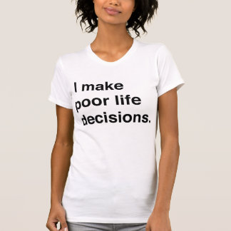 Jag gör fattiga livbeslut tee shirt