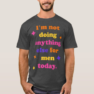 Jag gör ingenting annat För manar idagFunny Sarc T Shirt
