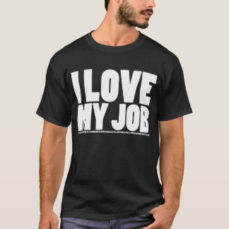 Jag (gör inte), älskar mitt jobb tee