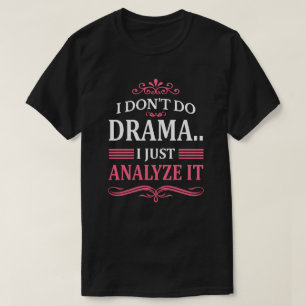 JAG GÖR INTE DRAMA.. JAG ANALYSERAR DET BARA T SHIRT